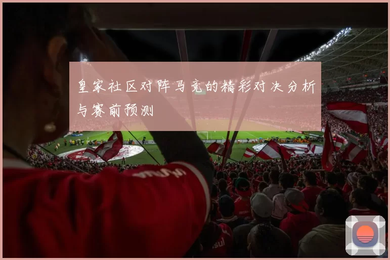 皇家社区对阵马竞的精彩对决分析与赛前预测